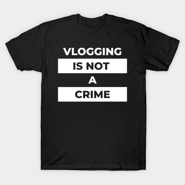 Vlogging Is Not A Crime (White Print) T-Shirt by the gulayfather